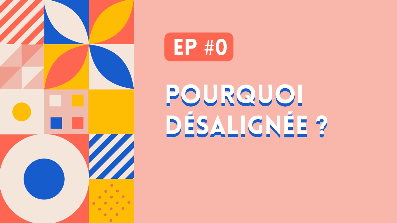 Le pourquoi du podcast Désalignée - Rim Lariani